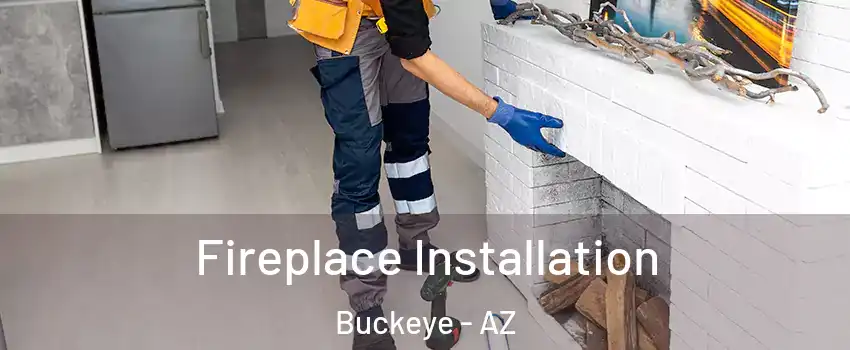  Fireplace Installation Buckeye - AZ