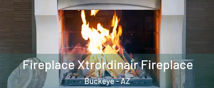  Fireplace Xtrordinair Fireplace Buckeye - AZ
