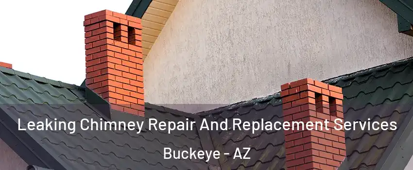  Leaking Chimney Repair And Replacement Services Buckeye - AZ
