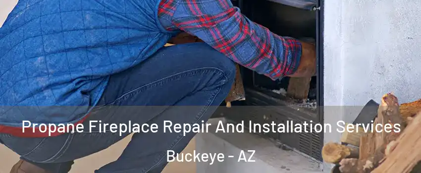  Propane Fireplace Repair And Installation Services Buckeye - AZ