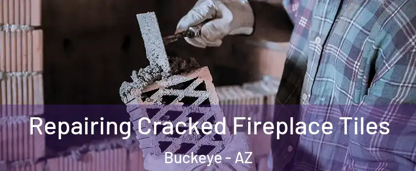  Repairing Cracked Fireplace Tiles Buckeye - AZ