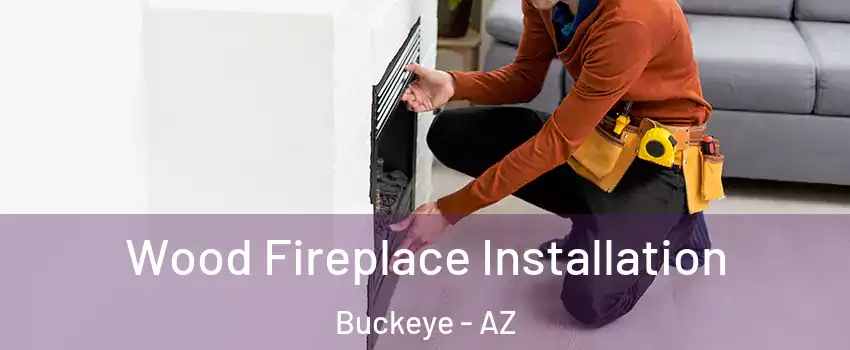  Wood Fireplace Installation Buckeye - AZ