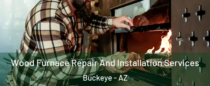  Wood Furnace Repair And Installation Services Buckeye - AZ