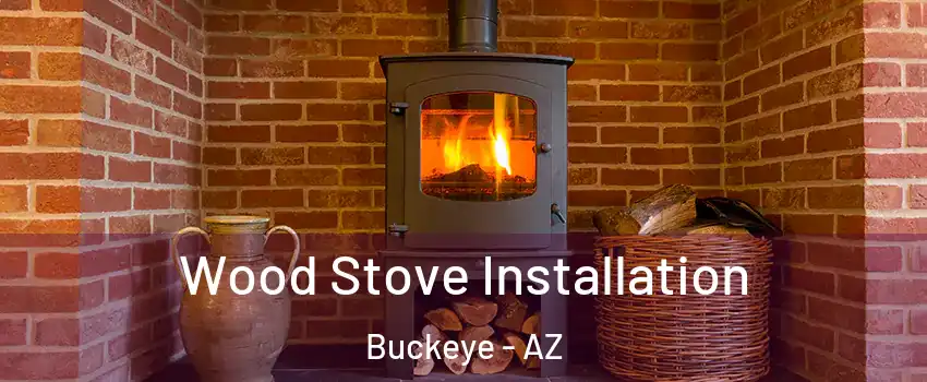  Wood Stove Installation Buckeye - AZ